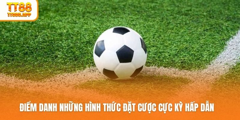 Điểm danh những hình thức đặt cược cực kỳ hấp dẫn