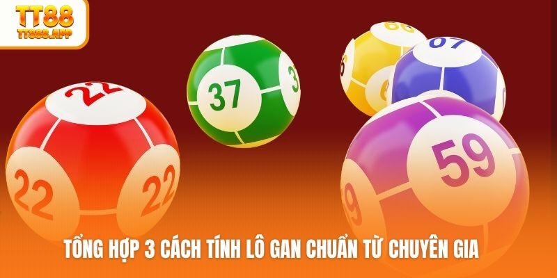 Tổng hợp 3 cách tính lô gan chuẩn từ chuyên gia